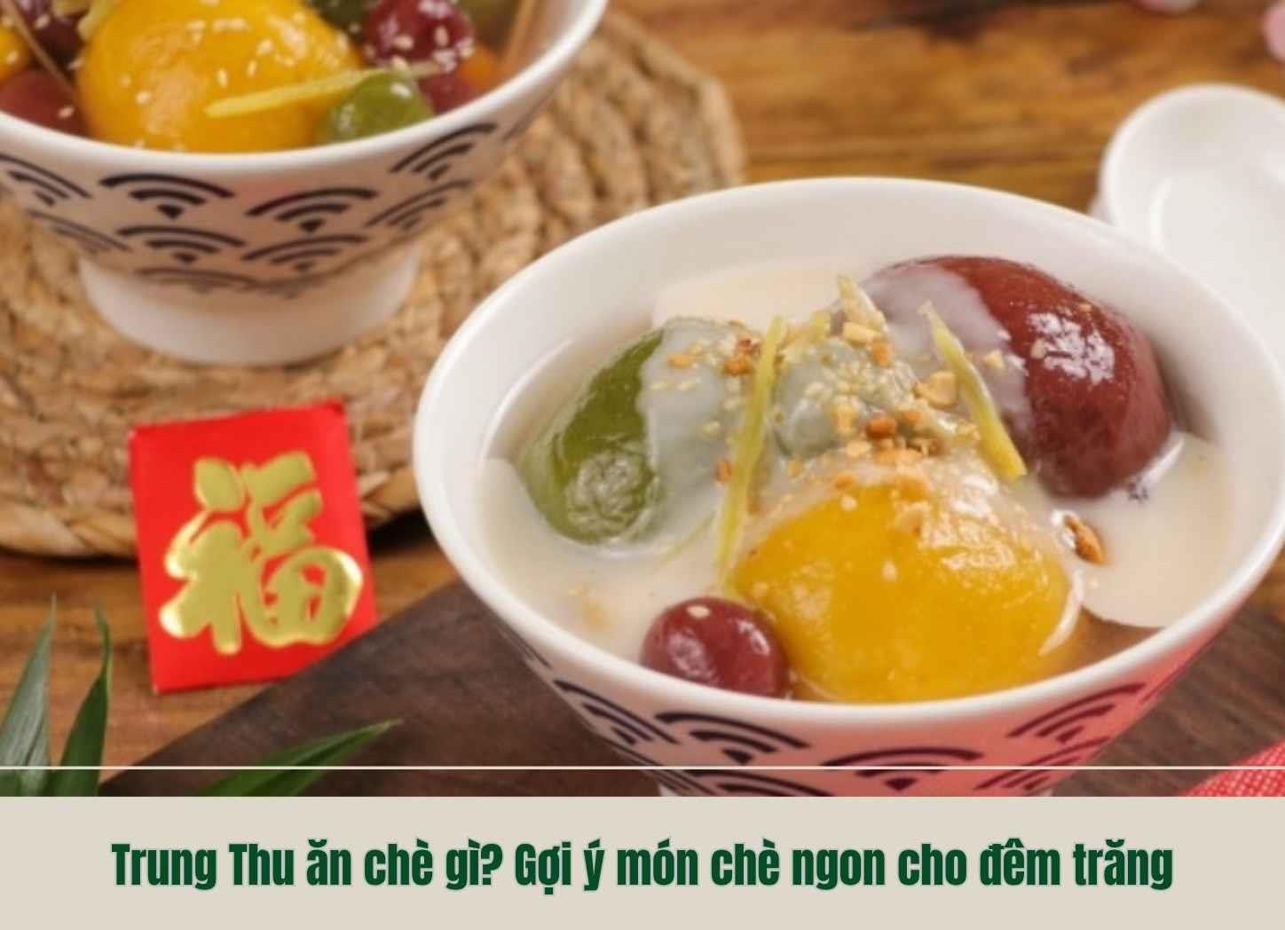 Trung Thu ăn chè gì? Gợi ý món chè ngon cho đêm trăng