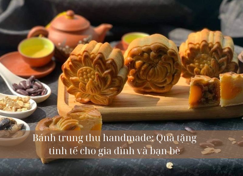 Bánh trung thu handmade: Quà tặng tinh tế cho gia đình và bạn bè