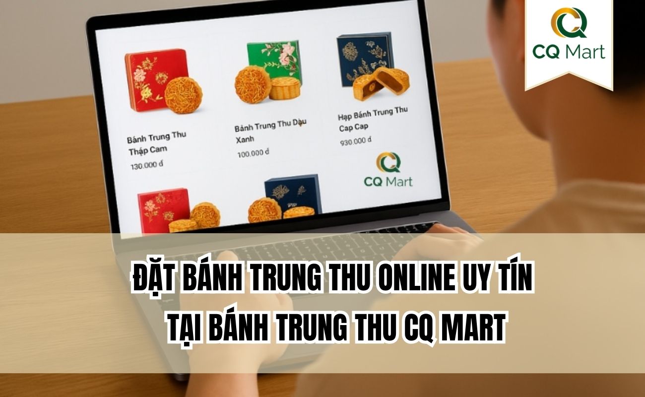 Đặt bánh trung thu online uy tín tại Bánh Trung Thu CQ Mart