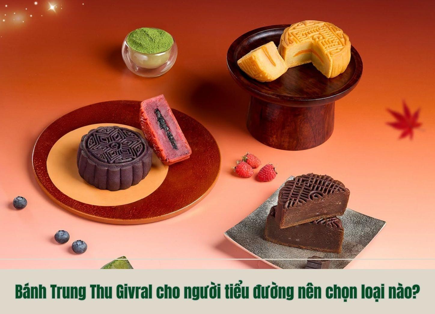 Bánh Trung Thu Givral cho người tiểu đường nên chọn loại nào?