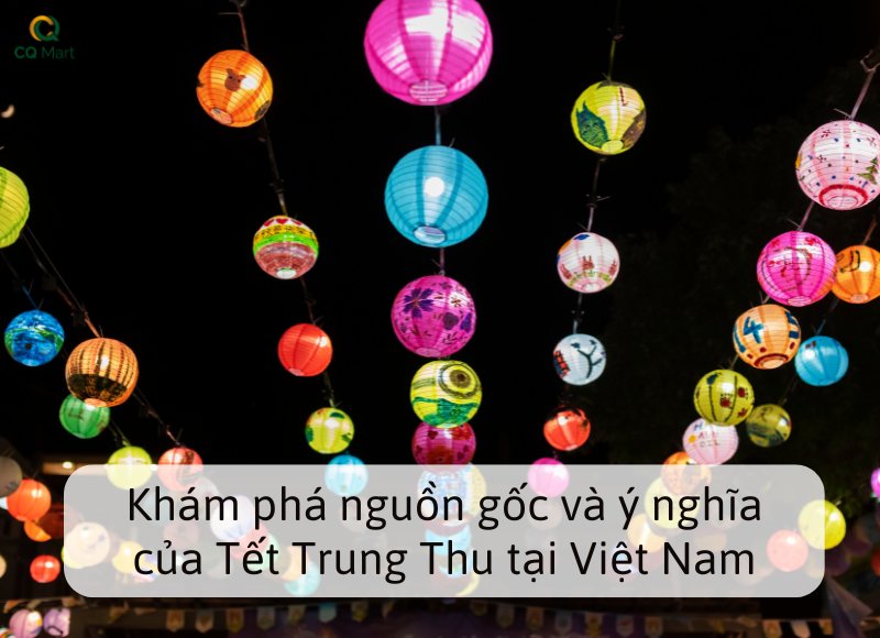 Khám phá nguồn gốc và ý nghĩa của Tết Trung Thu tại Việt Nam